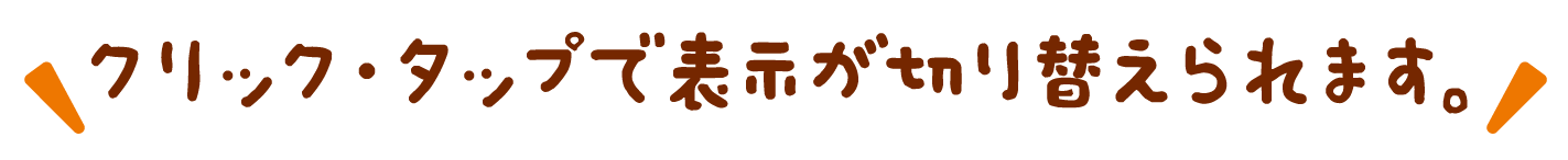クリック・タップで表示が切り替えられます。